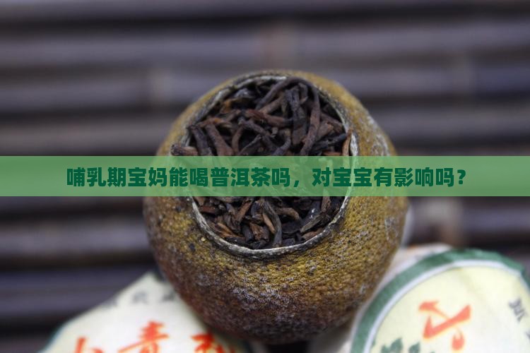 哺乳期宝妈能喝普洱茶