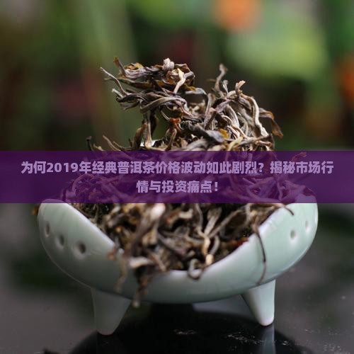 经典19年普洱茶价格表