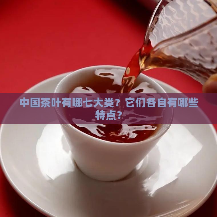 中国茶叶七大类特点