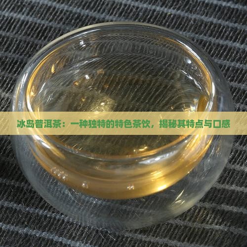 冰岛普洱茶特色