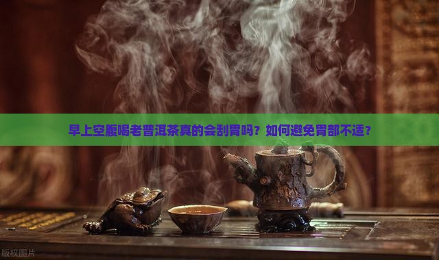 早上喝老普洱茶刮胃么
