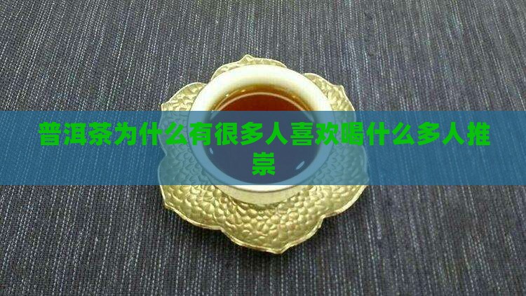 普洱茶很多人喜欢喝吗为什么