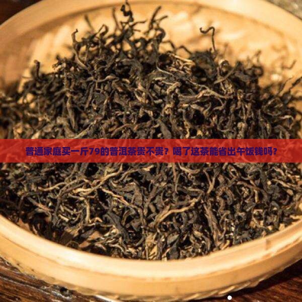 普洱茶一斤79贵不贵