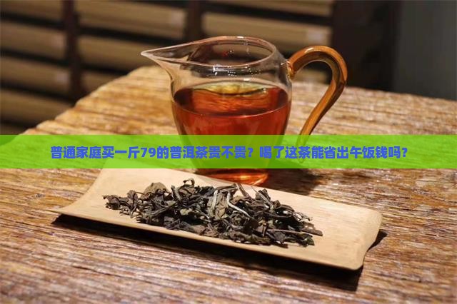 普洱茶一斤79贵不贵