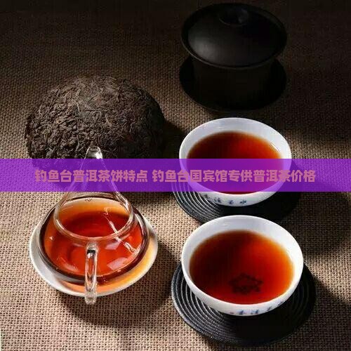 钓鱼台普洱茶饼特点