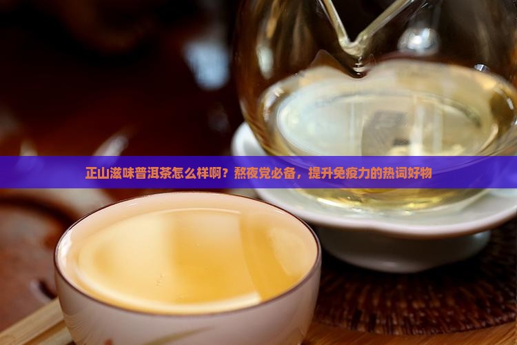 正山滋味普洱茶怎么样啊