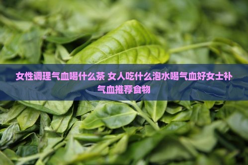 女性调理气血喝什么茶