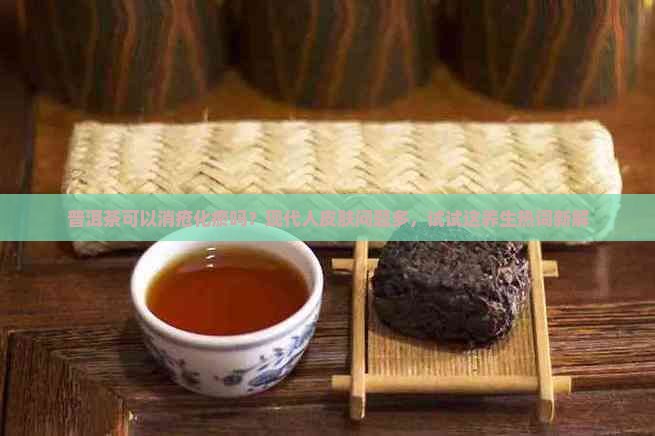 普洱茶可以消疮化瘀吗百度百科