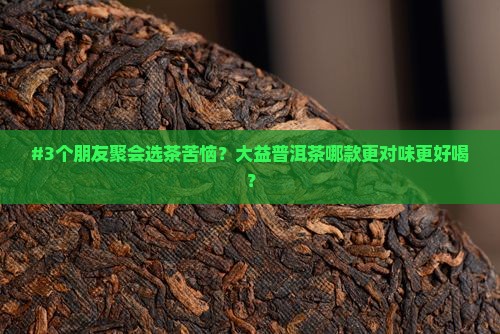 大益普洱茶哪个好喝些