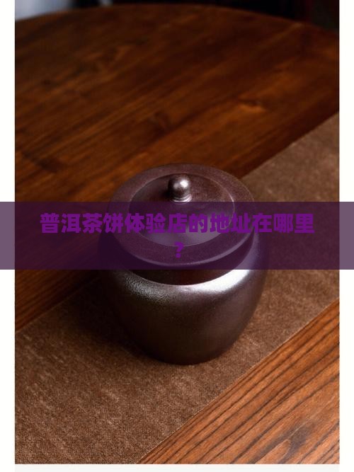 普洱茶饼体验店在哪里