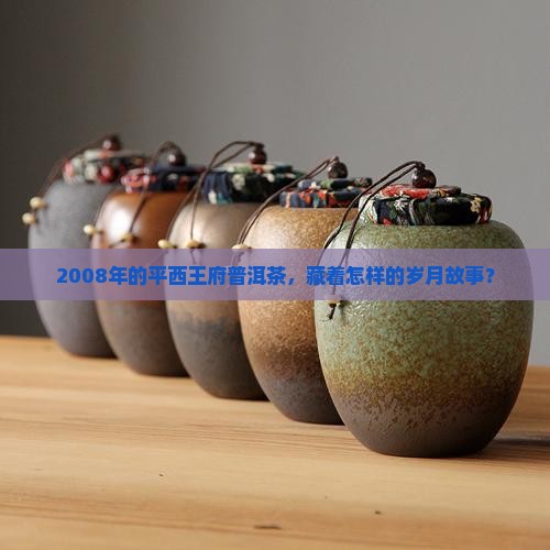 08年平西王府普洱茶