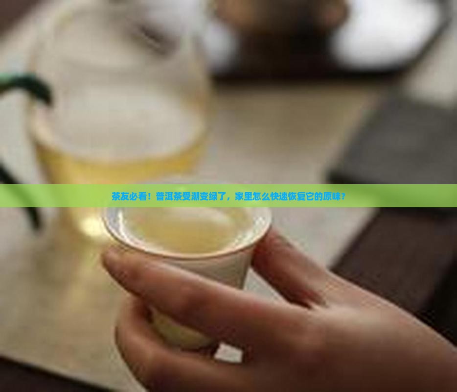 普洱茶受潮发绿如何处理