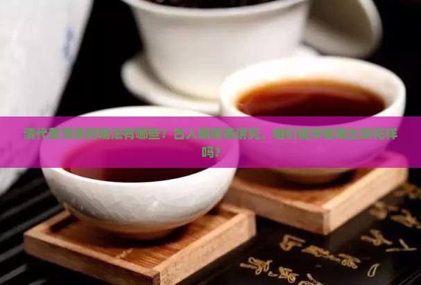 清代普洱茶的喝法有哪些