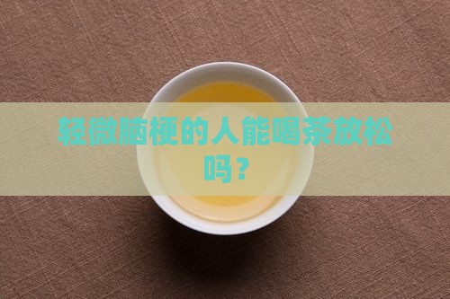 轻微脑梗可以喝茶吗