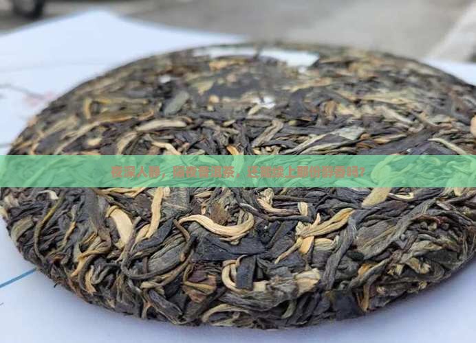 煮好的普洱茶过夜能喝吗 煮好的普洱茶过夜能喝吗