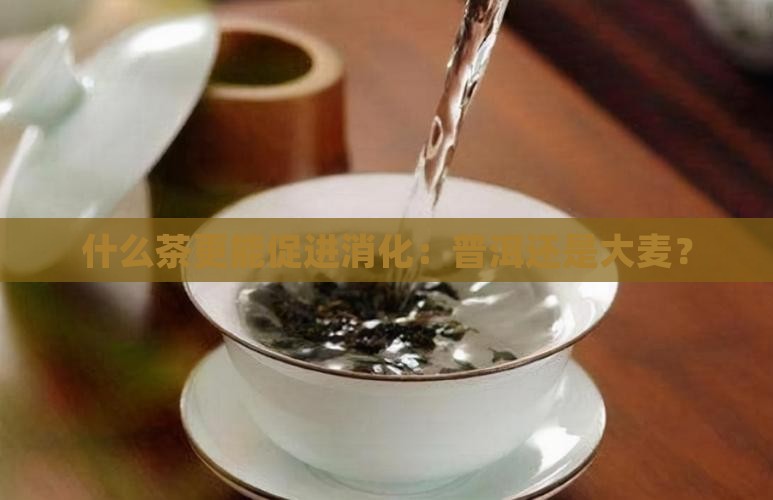 喝普洱茶还是大麦茶促消化
