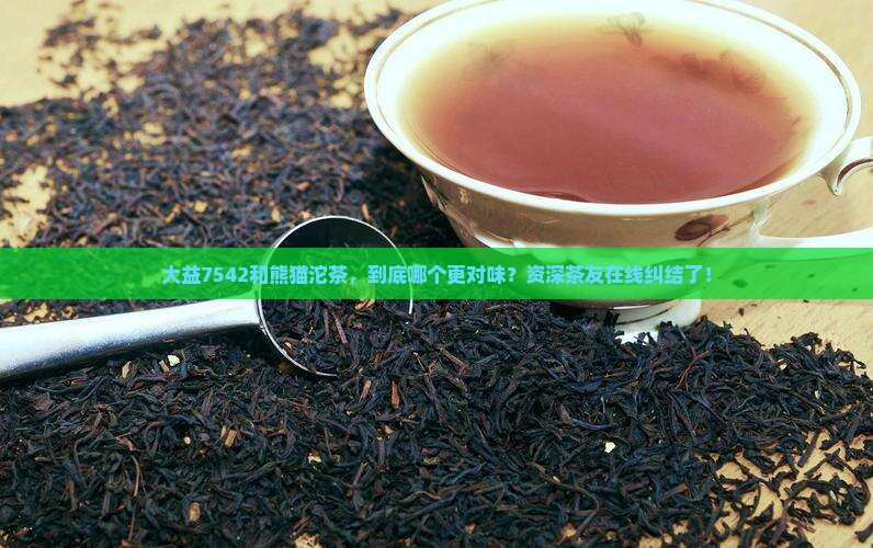 大益7542与熊猫沱茶哪个好