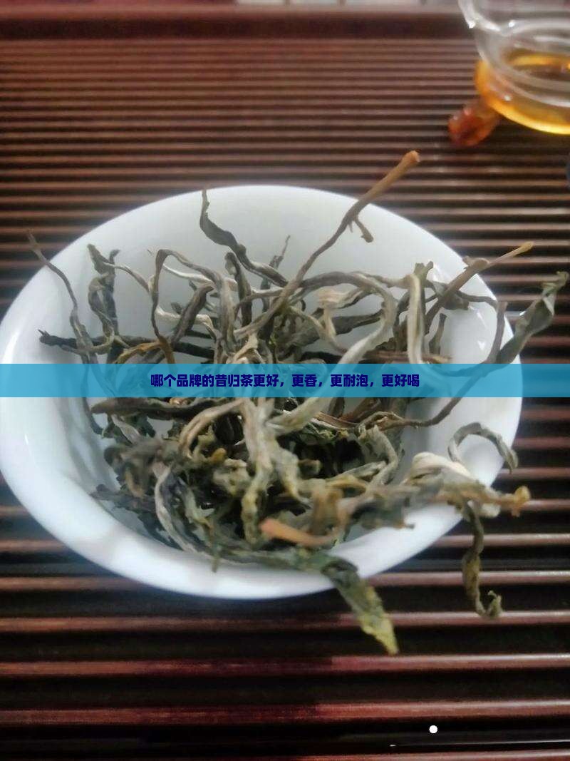 哪个品牌的昔归茶更好