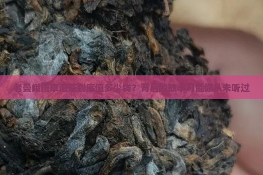 老曼峨班章沱茶价格