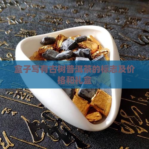 盒子写有古树普洱茶