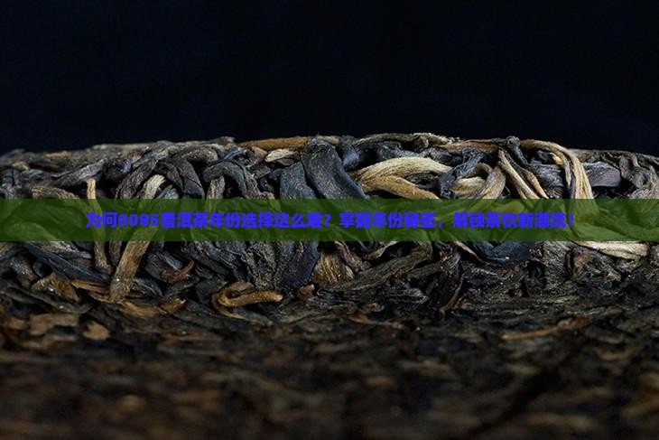 0085普洱茶哪年的好喝