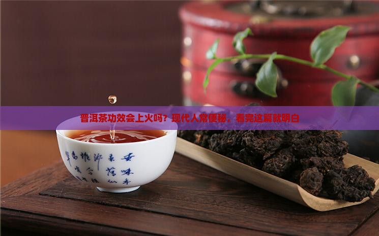 普洱茶功效会上火吗