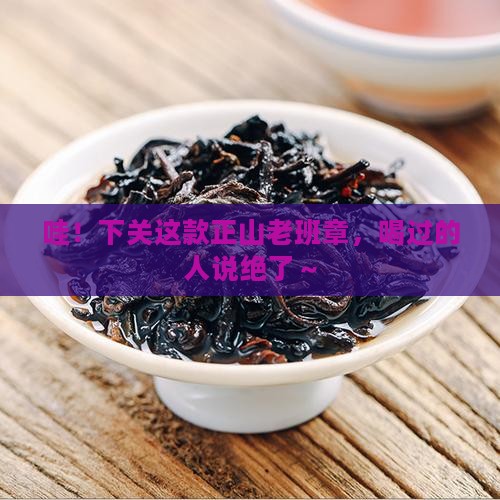 下关正山老班章品质