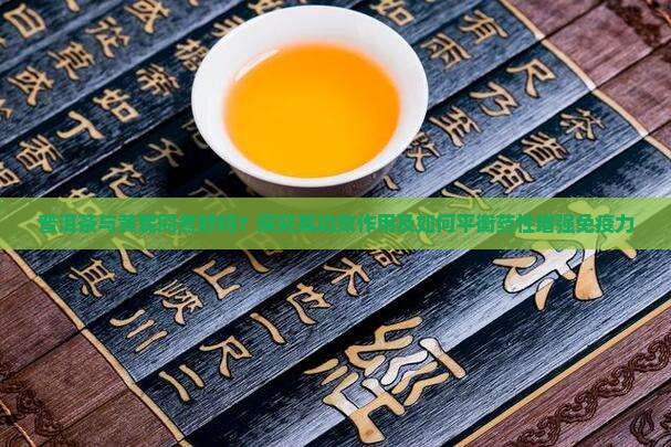普洱茶煮黄芪好吗功效作用