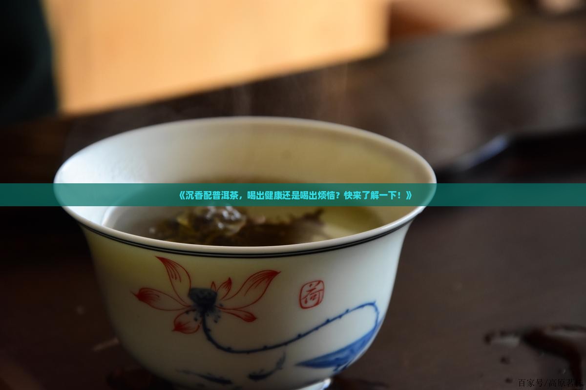 沉香配普洱茶的好处和坏处