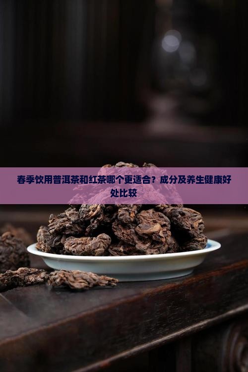 春季喝普洱茶好还是红茶好