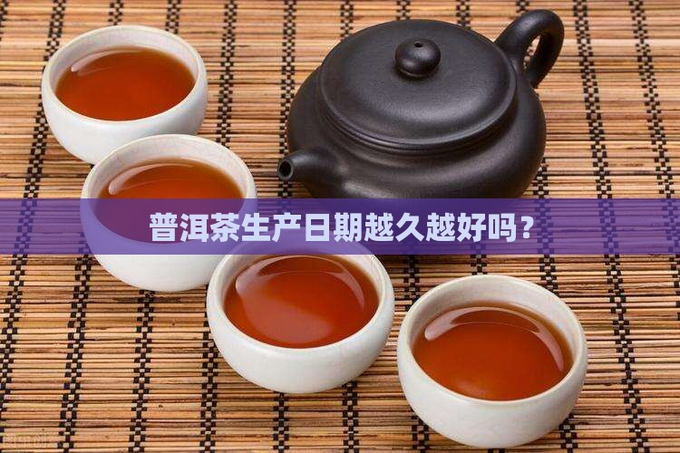 普洱生产日期久好吗