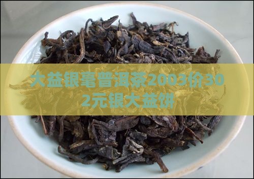 大益银毫普洱茶2003价