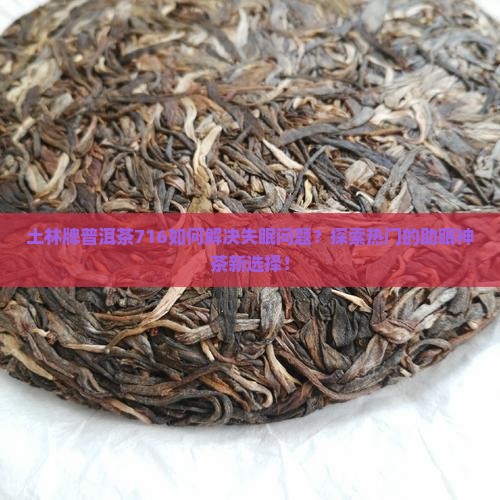土林牌普洱茶716