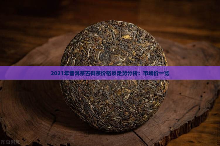 2021年普洱茶古树茶价格