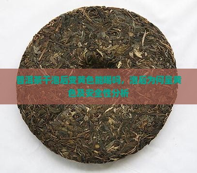 普洱茶干泡后变黄色能喝吗