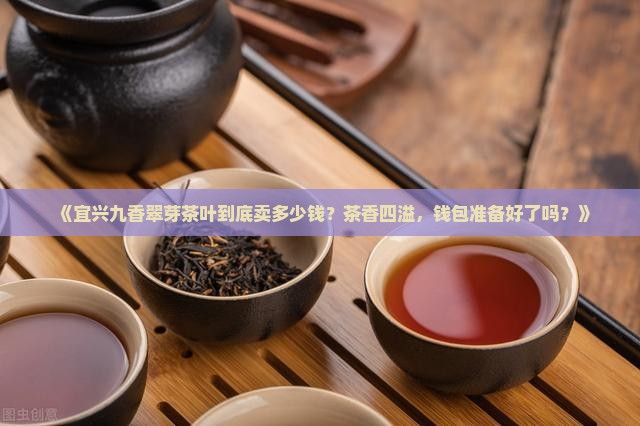 宜兴九香翠芽茶叶价格