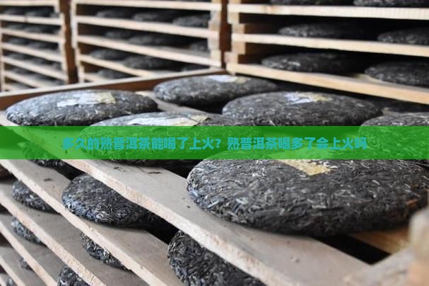 多久的熟普洱茶能喝了上火