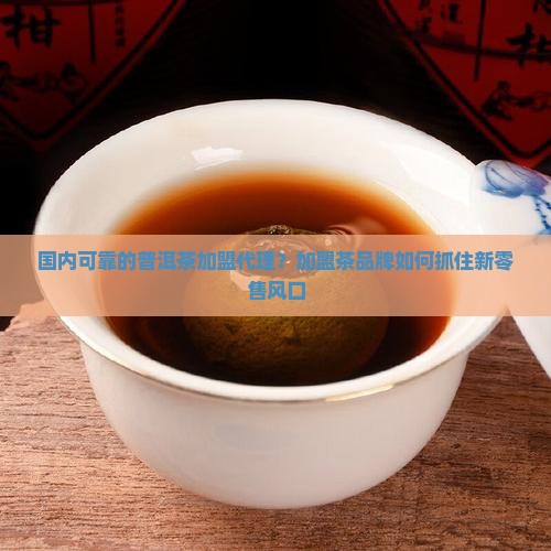 国内可靠的普洱茶加盟代理