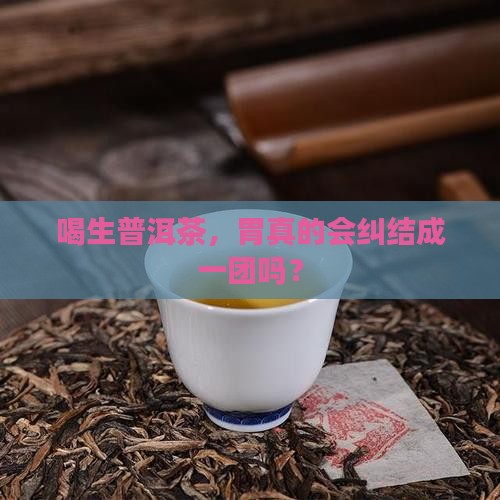 生普洱茶喝了会胃痉挛吗
