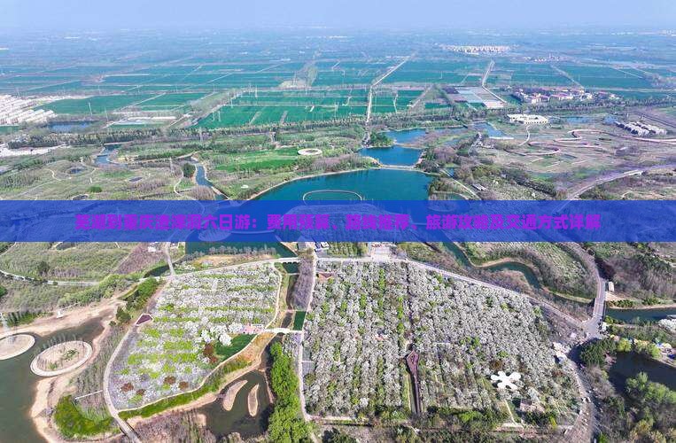 芜湖到重庆渣滓洞六日游：费用预算、路线推荐、旅游攻略及交通方式详解