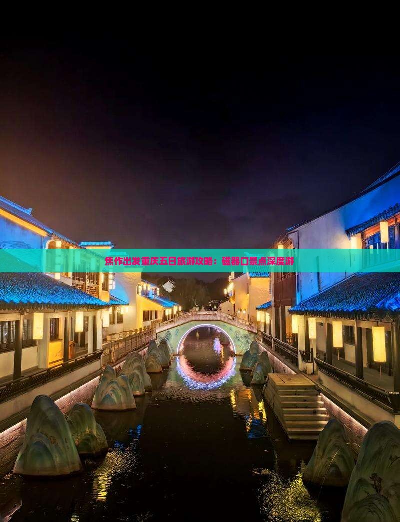 焦作出发重庆五日旅游攻略：磁器口景点深度游