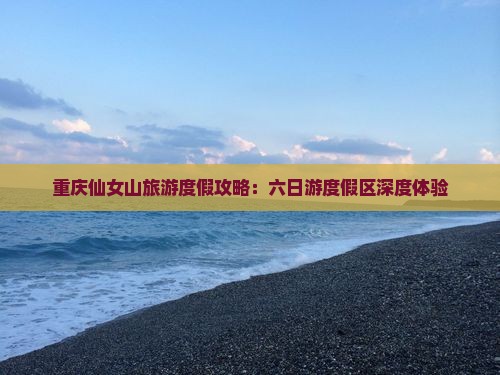 重庆仙女山旅游度假攻略：六日游度假区深度体验