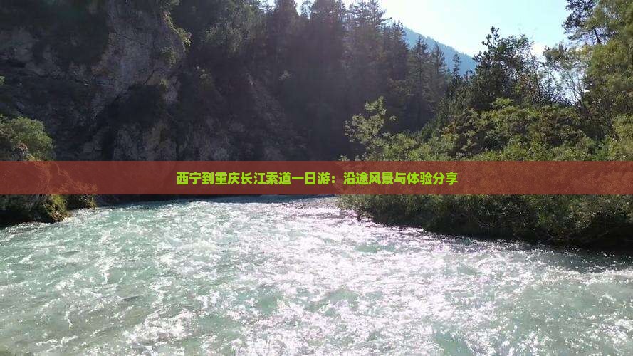 西宁到重庆长江索道一日游：沿途风景与体验分享