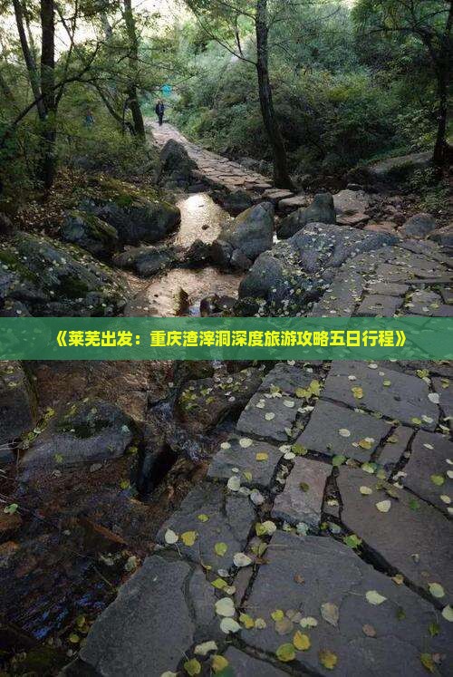 《莱芜出发：重庆渣滓洞深度旅游攻略五日行程》