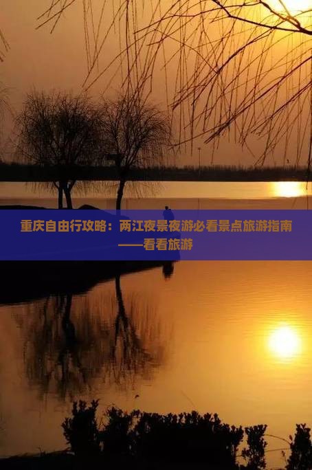 重庆自由行攻略：两江夜景夜游必看景点旅游指南——看看旅游