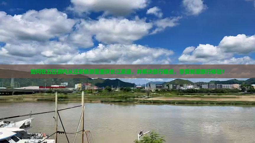 如何在五日游内从迁安畅游至重庆长江索道，并解决旅行痛点，享受新潮旅行体验？