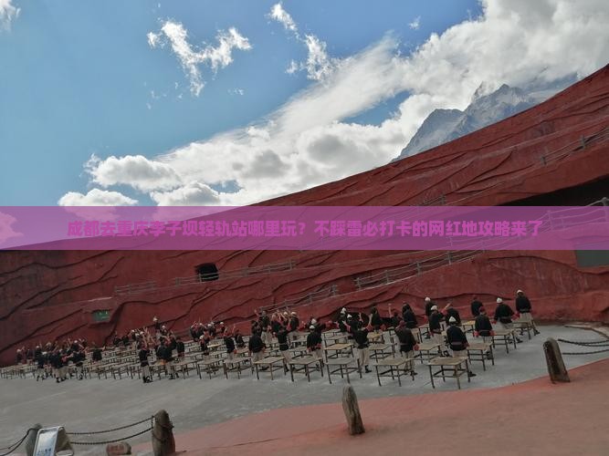 成都去重庆李子坝轻轨站哪里玩？不踩雷必打卡的网红地攻略来了