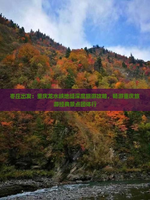 枣庄出发：重庆龙水峡地缝深度旅游攻略，畅游重庆旅游经典景点团体行