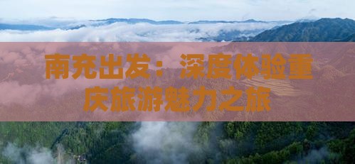南充出发：深度体验重庆旅游魅力之旅