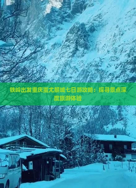 铁岭出发重庆蚩尤黎城七日游攻略：探寻景点深度旅游体验